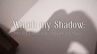 Worship my Shadow - My Pleasure, Your Denial